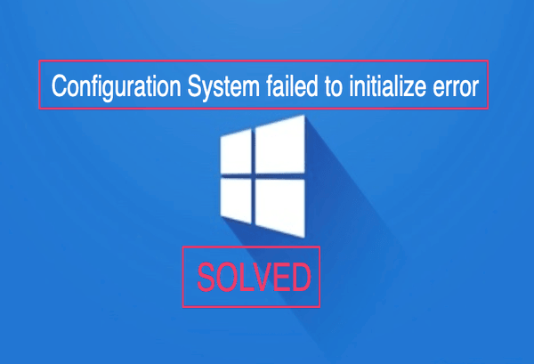 How To Fix Configuration System Failed To Initialize Error