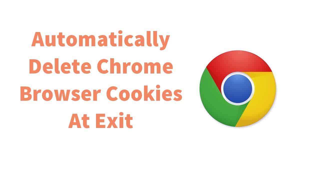 Automatically Delete Chrome Browser Cookies At Exit In Windows 10 ...