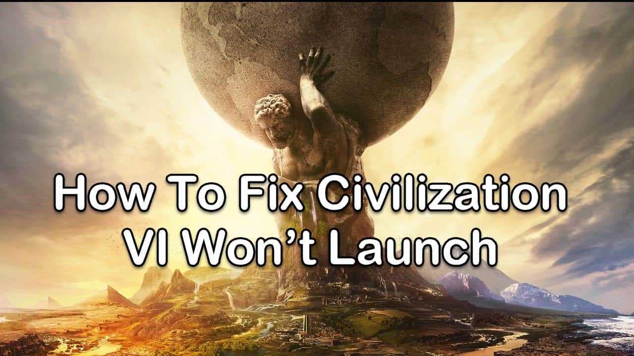 3-easy-ways-to-troubleshoot-civ-6-won-t-launch-issue-easypcmod