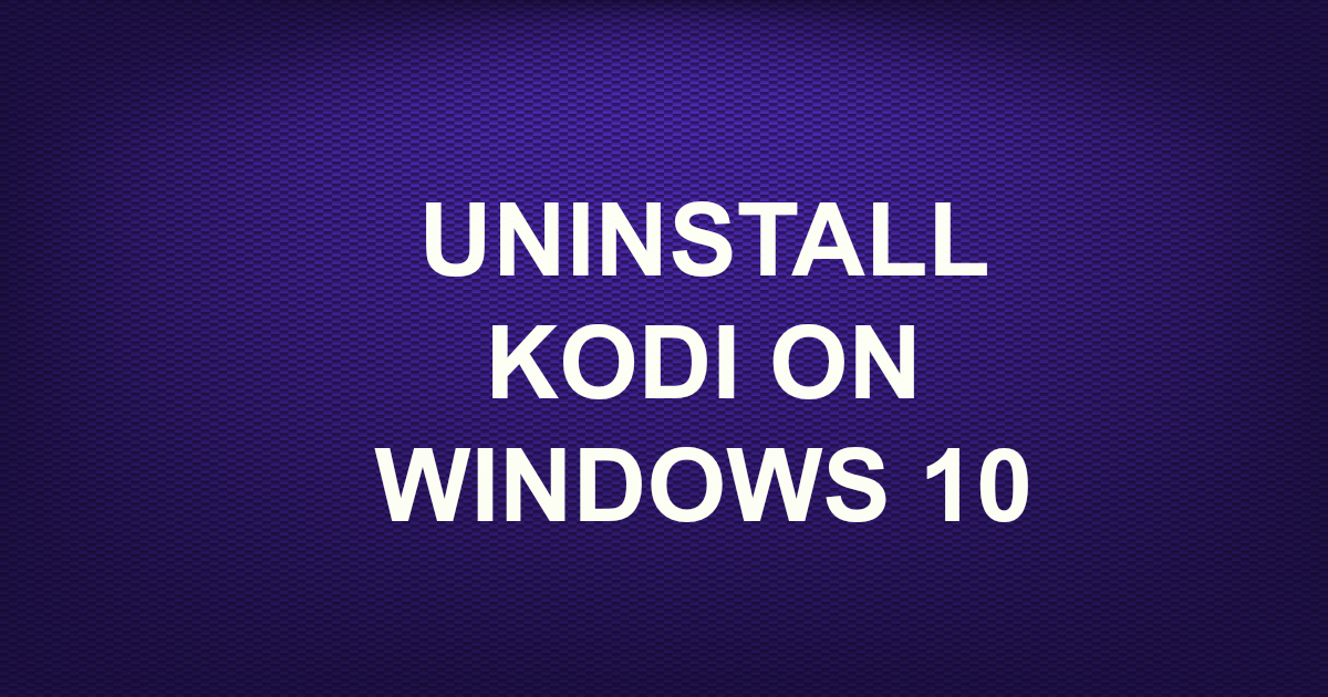 uninstall kodi app windows 10
