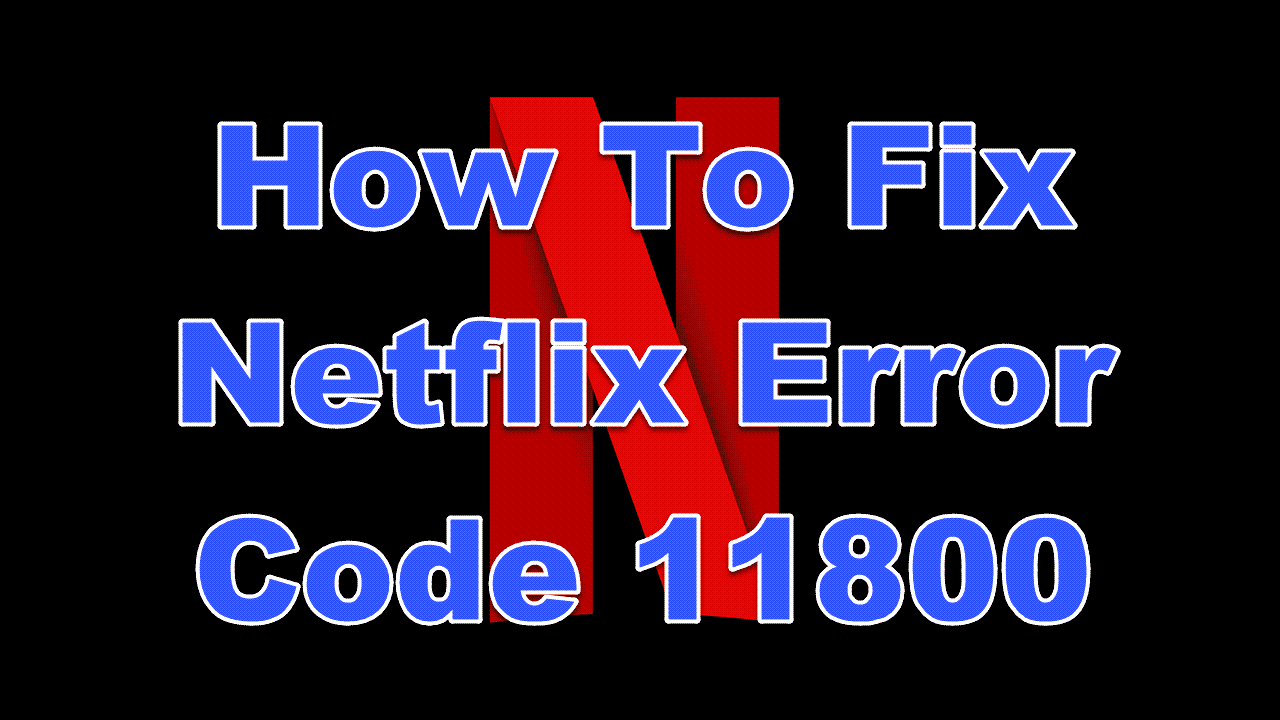 How To Fix Netflix Error Code 11800 - EasyPCMod